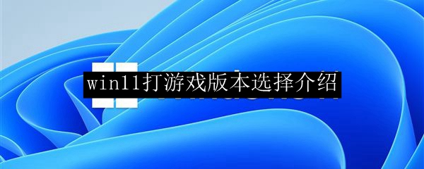 win11打游戏版本选择介绍