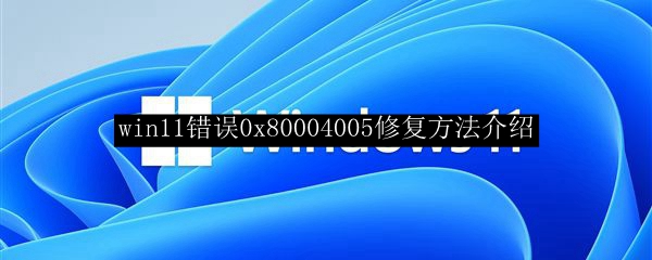 win11错误0x80004005修复方法介绍