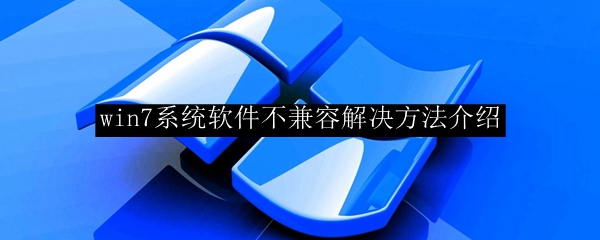 win7系统软件不兼容解决方法介绍