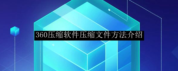 360压缩软件压缩文件方法介绍