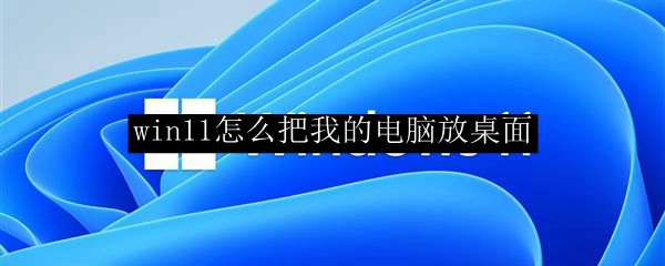 win11怎么把我的电脑放桌面