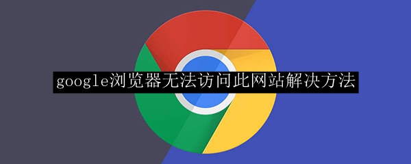 google浏览器无法访问此网站解决方法