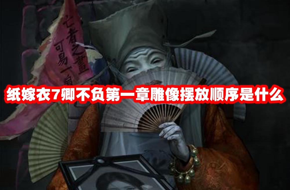 纸嫁衣7卿不负第一章雕像摆放顺序是什么