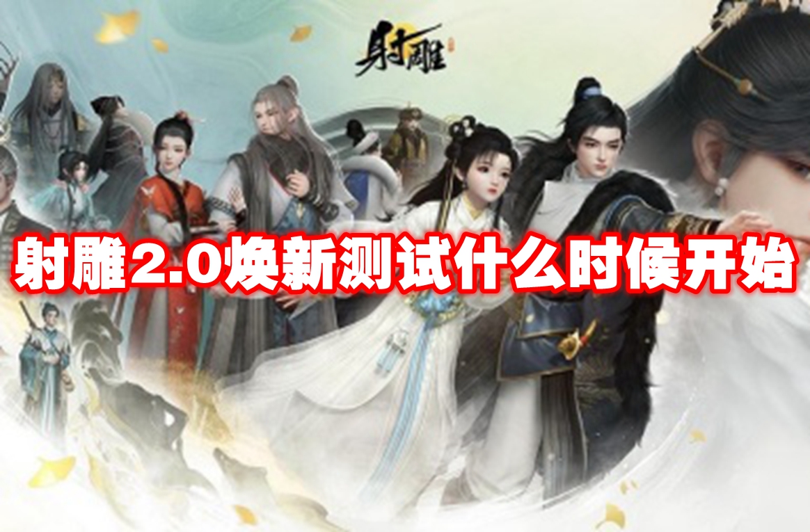 射雕2.0焕新测试什么时候开始